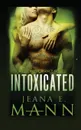 Intoxicated. A Felony Romance - Jeana E Mann