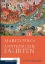 Marco Polo. Abenteuerliche Fahrten - Otto H. Brandt