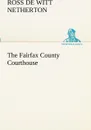 The Fairfax County Courthouse - Ross De Witt Netherton