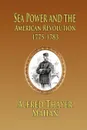 Sea Power and the American Revolution. 1775-1783 - Alfred Thayer Mahan