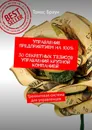 Управление предприятием на 100. 30 секретных тезисов управления крупной компанией - Томас Браун