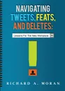 Navigating Tweets, Feats, and Deletes. Lessons for the New Workplace - Richard A. Moran