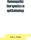 Homoeopathic therapeutics in ophthalmology - John L. Moffat