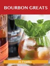 Bourbon Greats. Delicious Bourbon Recipes, the Top 65 Bourbon Recipes - Jo Franks