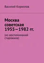 Москва советская. 1955-1982 гг. - Василий Кириллов