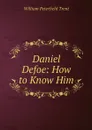 Daniel Defoe: How to Know Him - William Peterfield Trent