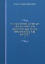 History of the Christian church, from the Apostolic Age to the Reformation, A.D. 64-1517. 4 - James Craigie Robertson
