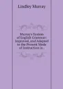 Murray's System of English Grammar: Improved, and Adapted to the Present Mode of Instruction in . - Lindley Murray