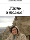 Жизнь и только - Галина Малькова