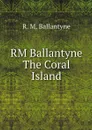 RM Ballantyne The Coral Island - R. M. Ballantyne