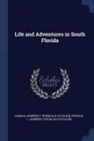 Life and Adventures in South Florida - Andrew P. [from old catalog] Canova, L Sanders. [from old catalog] Perkins