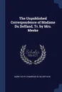 The Unpublished Correspondence of Madame Du Deffand, Tr. by Mrs. Meeke - Marie Vichy Chamrond Du De Deffand
