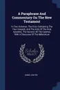A Paraphrase And Commentary On The New Testament. In Two Volumes. The First, Containing The Four Gospels, And The Acts Of The Holy Apostles. The Second, All The Epistles, With A Discourse Of The Millennium - Daniel Whitby
