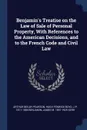 Benjamin's Treatise on the Law of Sale of Personal Property, With References to the American Decisions, and to the French Code and Civil Law - Arthur Beilby Pearson, Hugh Fenwick Boyd, J P. 1811-1884 Benjamin