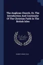 The Anglican Church, Or, The Introduction And Continuity Of The Christian Faith In The British Isles - Robert Henry Cole