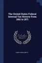 The United States Federal Internal Tax History From 1861 to 1871 - Harry Edwin Smith