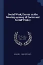 Social Work; Essays on the Meeting-groung of Doctor and Social Worker - Richard C. 1868-1939 Cabot
