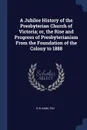 A Jubilee History of the Presbyterian Church of Victoria; or, the Rise and Progress of Presbyterianism From the Foundation of the Colony to 1888 - R W Hamilton