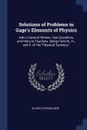 Solutions of Problems in Gage's Elements of Physics. Aslo a General Review, Test Questions, and Hints to Teachers. Being Parts Iii., Iv., and V. of His 