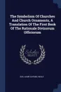 The Symbolism Of Churches And Church Ornaments, A Translation Of The First Book Of The Rationale Divinorum Officiorum - Guillaume Durand, Neale