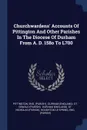Churchwardens' Accounts Of Pittington And Other Parishes In The Diocese Of Durham From A. D. 158o To L700 - Eng. (Parish)