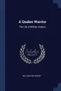 A Quaker Warrior. The Life of William Hobson - William King Baker