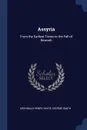 Assyria. From the Earliest Times to the Fall of Nineveh - Archibald Henry Sayce, George Smith