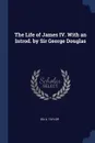 The Life of James IV. With an Introd. by Sir George Douglas - Ida A. Taylor