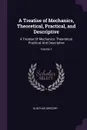 A Treatise of Mechanics, Theoretical, Practical, and Descriptive. A Treatise Of Mechanics: Theoretical, Practical, And Descriptive; Volume 1 - Olinthus Gregory