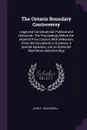 The Ontario Boundary Controversy. Legal and Constitutional, Political and Historical : The Proceedings Before the Imperial Privy Council, With Selections From the Documents in Evidence, a Special Appendix, and an Elaborate Illustrative Historical Map - John P. Macdonell