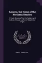 Amurru, the Home of the Northern Semites. A Study Showing That the Religion and Culture of Israel Are Not of Babylonian Origin - Albert Tobias Clay