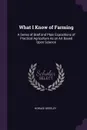 What I Know of Farming. A Series of Brief and Plain Expositions of Practical Agriculture As an Art Based Upon Science - Horace Greeley