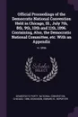 Official Proceedings of the Democratic National Convention Held in Chicago, Ill., July 7th, 8th, 9th, 10th and 11th, 1896. Containing, Also, the Democratic National Committee, etc. With an Appendix. Yr.1896 - Edward B. Dickinson