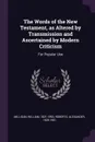 The Words of the New Testament, as Altered by Transmission and Ascertained by Modern Criticism. For Popular Use - William Milligan, Alexander Roberts
