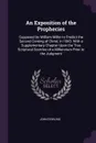 An Exposition of the Prophecies. Supposed by William Miller to Predict the Second Coming of Christ, in 1843. With a Supplementary Chapter Upon the True Scriptural Doctrine of a Millennium Prior to the Judgment - John Dowling
