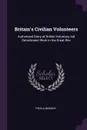 Britain's Civilian Volunteers. Authorized Story of British Voluntary Aid Detachment Work in the Great War - Thekla Bowser