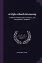 A High-school Astronomy. In Which the Descriptive, Physical, and Practical are Combined .. - Hiram Mattison