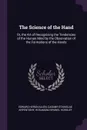 The Science of the Hand. Or, the Art of Recognising the Tendencies of the Human Mind by the Observation of the Formations of the Hands - Edward Heron-Allen, Casimir Stanislas Arpentigny, Rosamund Brunel Horsley