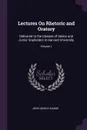 Lectures On Rhetoric and Oratory. Delivered to the Classes of Senior and Junior Sophisters in Harvard University; Volume 1 - John Quincy Adams
