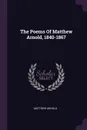 The Poems Of Matthew Arnold, 1840-1867 - Matthew Arnold