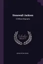 Stonewall Jackson. A Military Biography - John Esten Cooke