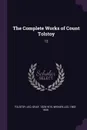 The Complete Works of Count Tolstoy. 12 - Leo Tolstoy, Leo Wiener