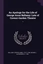 An Apology for the Life of George Anne Bellamy. Late of Covent-Garden Theatre: 1 - George Anne Bellamy, Alexander Bicknell