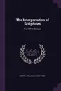 The Interpretation of Scriptures. And Other Essays - Benjamin Jowett