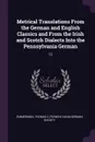 Metrical Translations From the German and English Classics and From the Irish and Scotch Dialects Into the Pennsylvania German. 12 - Thomas C Zimmerman