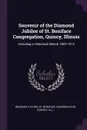 Souvenir of the Diamond Jubilee of St. Boniface Congregation, Quincy, Illinois. Including a Historical Sketch 1837-1912 - Father Bruener, St Boniface Congregation