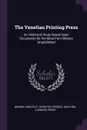 The Venetian Printing Press. An Historical Study Based Upon Documents for the Most Part Hitherto Unpublished - Horatio F. 1854-1926 Brown, Chiswick Press
