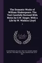 The Dramatic Works of William Shakespeare. The Text Carefully Revised With Notes by S.W. Singer, With a Life by W. Watkiss Lloyd. 4 - William Shakespeare, Samuel Weller Singer, William Watkiss Lloyd