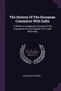 The History Of The European Commerce With India. To Which Is Subjoined A Review Of The Arguments For And Against The Trade With India - David Macpherson