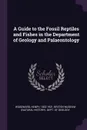 A Guide to the Fossil Reptiles and Fishes in the Department of Geology and Palaeontology - Henry Woodward